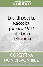 Luci di poesia. Raccolta poetica 1992 alle fonti dell'anima libro