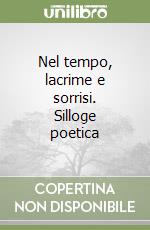 Nel tempo, lacrime e sorrisi. Silloge poetica libro