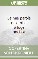 Le mie parole in cornice. Silloge poetica libro