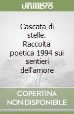Cascata di stelle. Raccolta poetica 1994 sui sentieri dell'amore libro