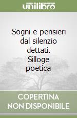 Sogni e pensieri dal silenzio dettati. Silloge poetica libro