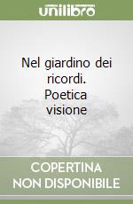 Nel giardino dei ricordi. Poetica visione libro