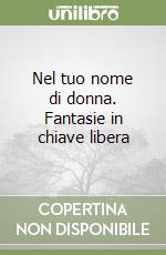 Nel tuo nome di donna. Fantasie in chiave libera (1)