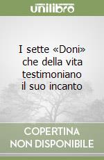 I sette «Doni» che della vita testimoniano il suo incanto libro