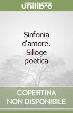 Sinfonia d'amore. Silloge poetica