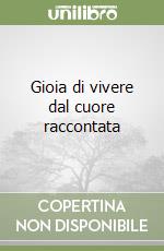 Gioia di vivere dal cuore raccontata