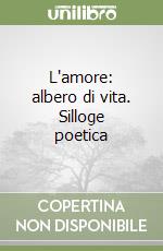 L'amore: albero di vita. Silloge poetica libro