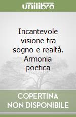 Incantevole visione tra sogno e realtà. Armonia poetica libro