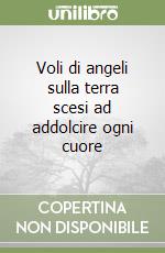 Voli di angeli sulla terra scesi ad addolcire ogni cuore libro