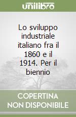 Lo sviluppo industriale italiano fra il 1860 e il 1914. Per il biennio libro