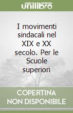 I movimenti sindacali nel XIX e XX secolo. Per le Scuole superiori libro