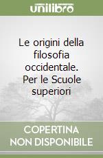 Le origini della filosofia occidentale. Per le Scuole superiori libro