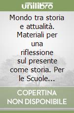 Mondo tra storia e attualità. Materiali per una riflessione sul presente come storia. Per le Scuole superiori (Il)