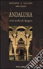 Andalusia. Città arabe di Spagna libro