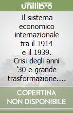 Il sistema economico internazionale tra il 1914 e il 1939. Crisi degli anni '30 e grande trasformazione. Per le Scuole superiori libro