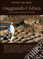 Viaggiando l'Africa. Un cammino incontro all'uomo