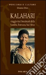 Kalahari. Viaggio fra i Boscimani di Namibia, Botswana, Sud Africa libro