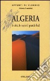 Algeria. Le città, le oasi e il grande Sud. Vol. 1 libro
