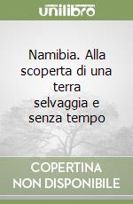 Namibia. Alla scoperta di una terra selvaggia e senza tempo