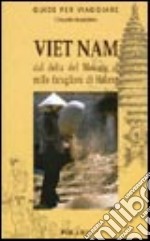 Viet Nam. Dal delta del Mekong ai mille faraglioni di Halong libro