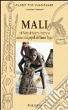 Mali. Dal Sahel al Sahara, fascino e mistero dei popoli del fiume Niger libro