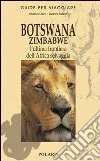 Botswana e Zimbabwe. L'ultima frontiera dell'Africa selvaggia libro