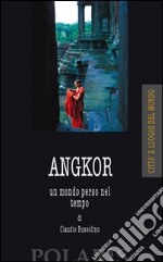 Angkor. Un mondo perso nel tempo