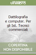 Dattilografia e computer. Per gli Ist. Tecnici commerciali