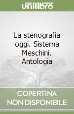 La stenografia oggi. Sistema Meschini. Antologia