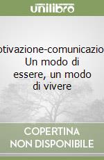 Motivazione-comunicazioni. Un modo di essere, un modo di vivere libro