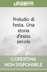 Preludio di festa. Una storia d'inizio secolo libro