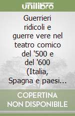 Guerrieri ridicoli e guerre vere nel teatro comico del '500 e del '600 (Italia, Spagna e paesi di lingua tedesca) libro