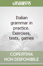 Italian grammar in practice. Exercises, tests, games libro