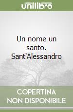 Un nome un santo. Sant'Alessandro libro