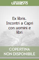 Ex libris. Incontri a Capri con uomini e libri libro