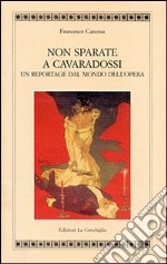 Non sparate a Cavaradossi. Un reportage dal mondo dell'opera libro