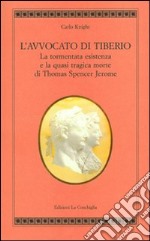 L'avvocato di Tiberio. La tormentata esistenza e la quasi tragica morte di Thomas Spencer Jerome libro