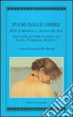 Fuori dalle ombre. D. H. Lawrence e l'Italia del sud. Racconti, lettere e viaggi da Capri, Taormina, Ravello libro