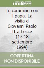 In cammino con il papa. La visita di Giovanni Paolo II a Lecce (17-18 settembre 1994) libro