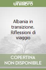 Albania in transizione. Riflessioni di viaggio libro