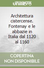 Architettura cistercense. Fontenay e le abbazie in Italia dal 1120 al 1160 libro