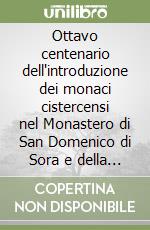 Ottavo centenario dell'introduzione dei monaci cistercensi nel Monastero di San Domenico di Sora e della sua incorporazione all'Abbazia di Casamari (1222-2022). Conferenze e celebrazioni libro