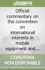 Official commentary on the convention on international interests in mobile equipment and the protocol there to on matters specific to aircraft equipment libro