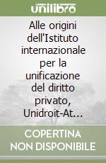 Alle origini dell'Istituto internazionale per la unificazione del diritto privato, Unidroit-At the origins of the International Institute for the Unification of Private Law, Unidroit. Ediz. bilingue