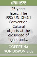 25 years later...The 1995 UNIDROIT Convention. Cultural objects at the crossroad of rights and interests-25 ans après...La Convention d'UNIDROIT de 1995. Les biens culturels au carrefour des droits et des intérêts. Ediz. bilingue libro