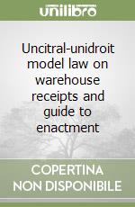 Uncitral-unidroit model law on warehouse receipts and guide to enactment libro