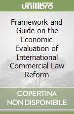 Framework and Guide on the Economic Evaluation of International Commercial Law Reform libro
