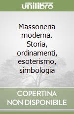 Massoneria moderna. Storia, ordinamenti, esoterismo, simbologia libro