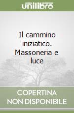 Il cammino iniziatico. Massoneria e luce libro