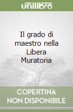 Il grado di maestro nella Libera Muratoria libro